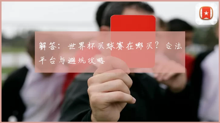 解答：世界杯买球赛在哪买？合法平台与避坑攻略
