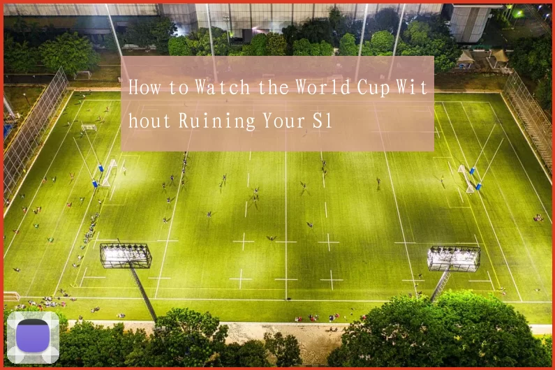 How to Watch the World Cup Without Ruining Your Sl