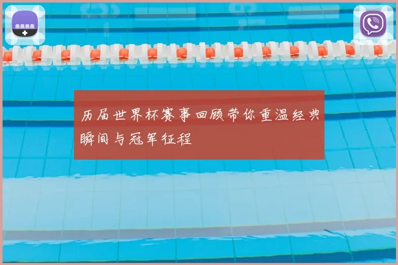 历届世界杯赛事回顾带你重温经典瞬间与冠军征程