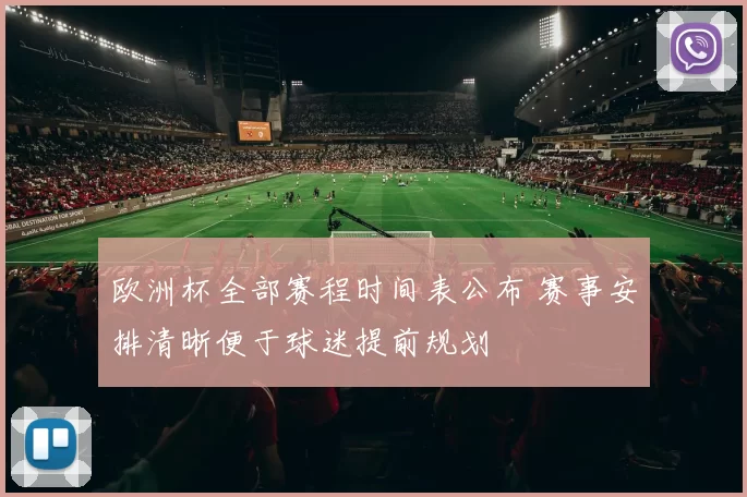 欧洲杯全部赛程时间表公布 赛事安排清晰便于球迷提前规划