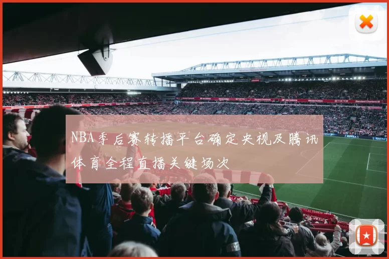 NBA季后赛转播平台确定央视及腾讯体育全程直播关键场次