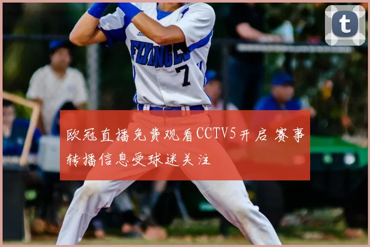 欧冠直播免费观看CCTV5开启 赛事转播信息受球迷关注