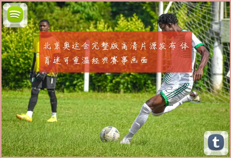 北京奥运会完整版高清片源发布 体育迷可重温经典赛事画面