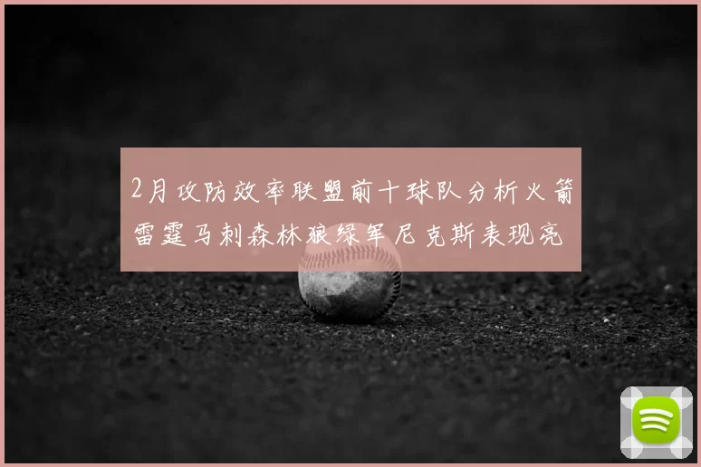 2月攻防效率联盟前十球队分析火箭雷霆马刺森林狼绿军尼克斯表现亮眼