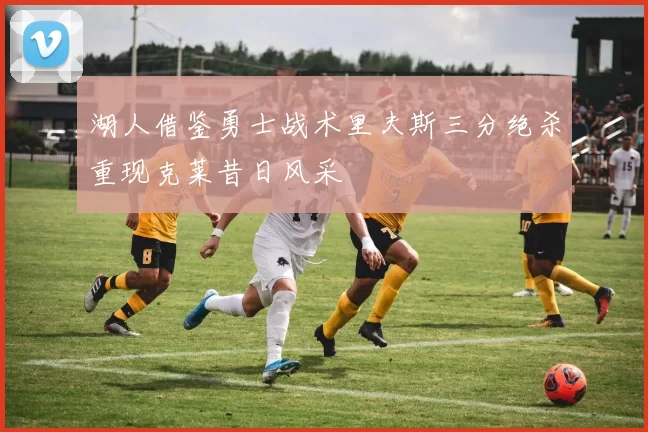湖人借鉴勇士战术里夫斯三分绝杀重现克莱昔日风采